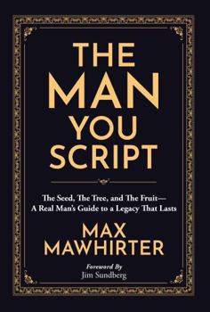 Paperback The Man You Script: The Seed, The Tree, and the Fruit—A Real Man’s Guide to a Legacy That Lasts Book