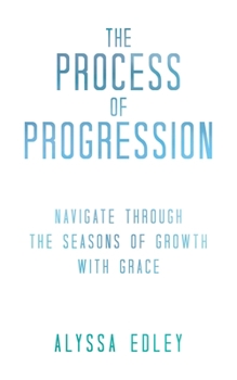 Paperback The Process of Progression: Navigate Through the Seasons of Growth with Grace Book