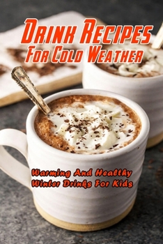 Paperback Drink Recipes For Cold Weather: Warming And Healthy Winter Drinks For Kids: Warming And Healthy Winter Drink Recipes Book