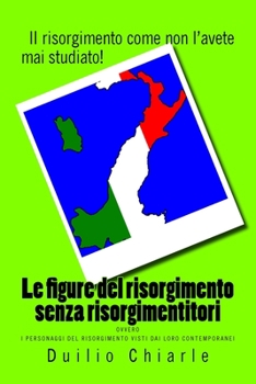 Paperback Le figure del risorgimento senza risorgimentitori: ovvero i personaggi del risorgimento visti dai loro contemporanei [Italian] Book