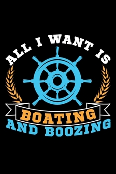 All I Want Is Boating And Boozing: Gifts for boat lovers, Gift for boat owner, Boat gift ideas 6x9 Journal Gift Notebook with 125 Lined Pages