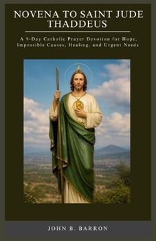 Paperback Novena to Saint Jude Thaddeus: A 9-Day Catholic Prayer Devotion for Hope, Impossible Causes, Healing, and Urgent Needs Book