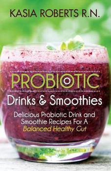 Paperback Probiotic Drinks and Smoothies: Delicious Probiotic Drink and Smoothie Recipes For a Balanced Healthy Gut Book