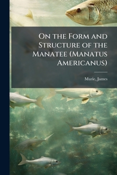 Paperback On the Form and Structure of the Manatee (Manatus Americanus) Book