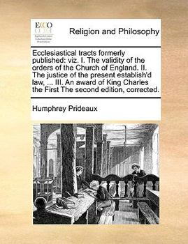 Paperback Ecclesiastical Tracts Formerly Published: Viz. I. the Validity of the Orders of the Church of England. II. the Justice of the Present Establish'd Law, Book