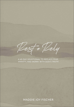 Rest + Rely: A 60-Day Devotional to Replace Fear, Anxiety, and Worry with God's Truth