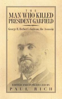 Paperback The Man who Killed President Garfield: George H. Herbert's Guiteau, the Assassin Book