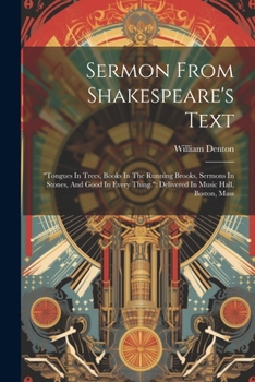 Paperback Sermon From Shakespeare's Text: "tongues In Trees, Books In The Running Brooks, Sermons In Stones, And Good In Every Thing." Delivered In Music Hall, Book