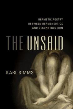 Hardcover The Unsaid: Hermetic Poetry Between Hermeneutics and Deconstruction Book