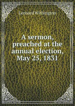 Paperback A sermon, preached at the annual election, May 25, 1831 Book