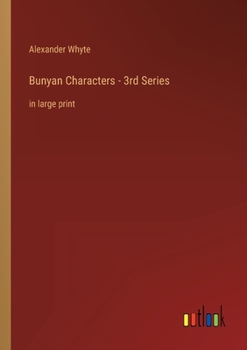 Bunyan Characters, Third Series: Lectures Delivered in St. George's Free Church Edinburgh