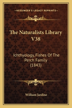 The Naturalists Library V38: Ichthyology, Fishes Of The Perch Family