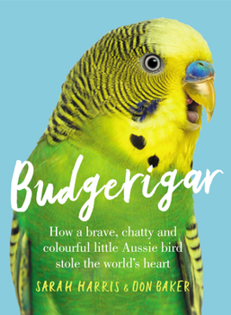 Paperback Budgerigar: How a Brave, Chatty and Colourful Little Aussie Bird Stole the World's Heart Book