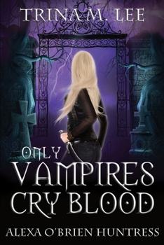 Only Vampires Cry Blood - Book #3 of the Alexa O'Brien, Huntress