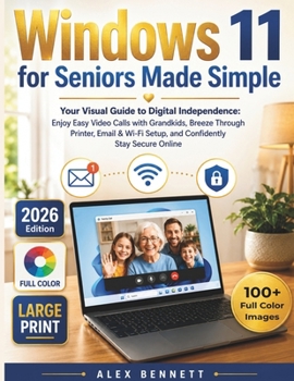 Windows 11 for Seniors Made Simple: Your Visual Guide to Digital Independence: Enjoy Easy Video Calls with Grandkids, Breeze Through Printer, Email & Wi-Fi Setup, and Confidently Stay Secure Online