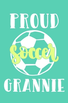 Proud Soccer Grannie: Blank Lined Notebook Journal: Soccer Gift For Girls Boy Team Player s 6x9 110 Blank Pages Plain White Paper Soft Cover Book