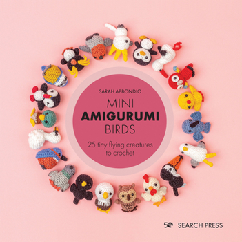 Hardcover Mini Amigurumi Birds: 25 Tiny Flying Creatures to Crochet Book