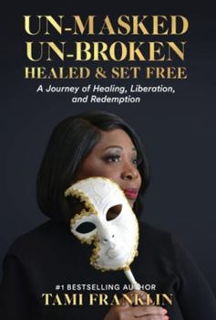 Hardcover Un-Masked, Un-Broken, Healed & Set Free: A Journey of Healing, Liberation, and Redemption Book
