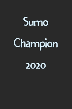 Sumo Champion 2020: Lined Journal, 120 Pages, 6 x 9, Funny Sumo Gift Idea, Black Matte Finish (Sumo Champion 2020 Journal)