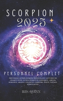 Votre Horoscope Personnel Complet Scorpion 2025: Prévisions astrologiques mensuelles, lectures de chaque signe astrologique du zodiaque : amour, ... (Navigateur Cosmique 2025) (French Edition)