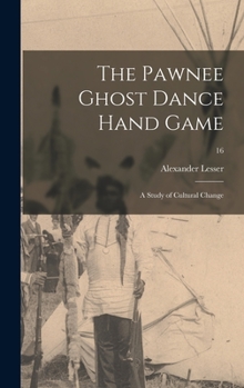 Hardcover The Pawnee Ghost Dance Hand Game: a Study of Cultural Change; 16 Book