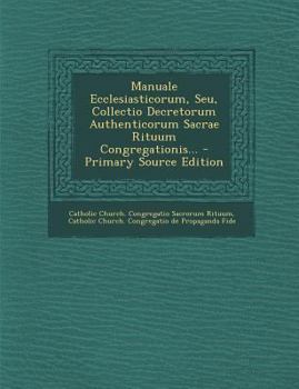 Paperback Manuale Ecclesiasticorum, Seu, Collectio Decretorum Authenticorum Sacrae Rituum Congregationis... - Primary Source Edition [Latin] Book