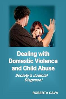 Paperback Dealing with Domestic Violence and Child Abuse: Society's Judicial Disgrace Book