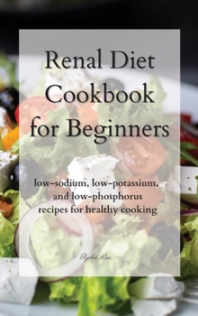 Hardcover Renal Diet Cookbook for Beginners: low-sodium, low-potassium, and low-phosphorus recipes for healthy cooking Book