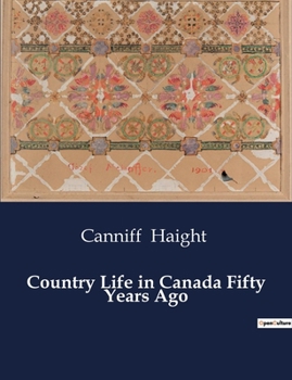 Paperback Country Life in Canada Fifty Years Ago: Reflections on Pioneer Life in 19th Century Canada Book