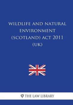 Paperback Wildlife and Natural Environment (Scotland) Act 2011 (UK) Book