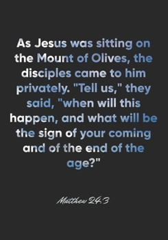 Matthew 24:3 Notebook: As Jesus was sitting on the Mount of Olives, the disciples came to him privately. "Tell us," they said, "when will this happen, ... 24:3 Notebook, Bible Verse Christian Journal