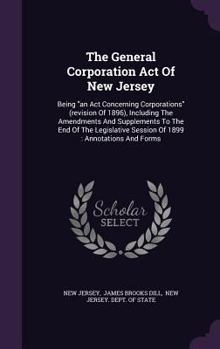 Hardcover The General Corporation Act of New Jersey: Being an ACT Concerning Corporations (Revision of 1896), Including the Amendments and Supplements to the En Book