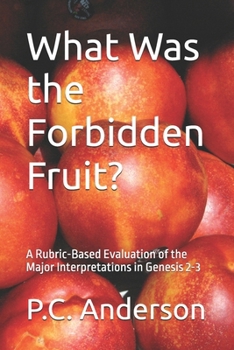 Paperback What Was the Forbidden Fruit?: A Rubric-Based Evaluation of the Major Interpretations in Genesis 2-3 Book