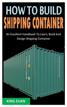 Paperback How to Build Shipping Container: An Excellent Handbook To Learn, Build And Design Shipping Container Book