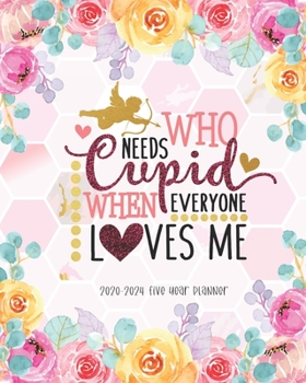 Who Needs Cupid 2020-2024 Five Year Planner: Monthly Planner Monthly View Appointments Organizer & Diary Federal Holidays Password Tracker To Do List Funny Gifts