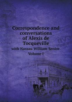 Paperback Correspondence and Conversations of Alexis de Tocqueville with Nassau William Senior. Volume I Book