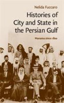 Histories of City and State in the Persian Gulf: Manama since 1800 - Book #30 of the Cambridge Middle East Studies