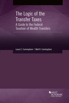 Paperback The Logic of the Transfer Taxes: A Guide to the Federal Taxation of Wealth Transfers Book