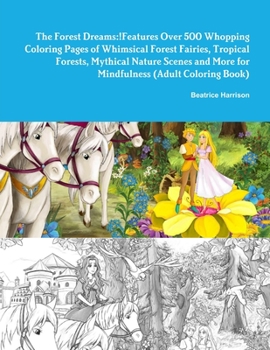 The Forest Dreams! Features Over 500 Whopping Coloring Pages of Whimsical Forest Fairies, Tropical Forests, Mythical Nature Scenes, and More for Mindfulness (Adult Coloring Book)