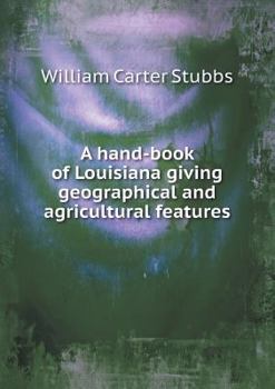Paperback A hand-book of Louisiana giving geographical and agricultural features Book