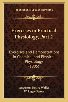 Paperback Exercises in Practical Physiology, Part 2: Exercises and Demonstrations in Chemical and Physical Physiology (1905) Book