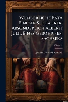 Paperback Wunderliche Fata Einiger See-fahrer, Absonderlich Alberti Julii, Eines Gebohrnen Sachsens; Volume 2 Book