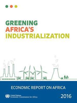 Economic Report On Africa: 2016: Greening Africa's Industrialization