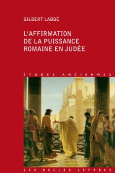 L'Affirmation de la Puissance Romaine En Judee: 63 Avant J.-C.-136 Apres J.-C.