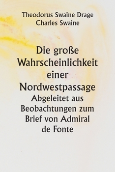 Paperback Die große Wahrscheinlichkeit einer Nordwestpassage. Abgeleitet aus Beobachtungen zum Brief von Admiral de Fonte [German] Book