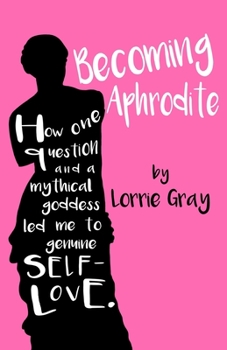 Paperback Becoming Aphrodite: How one question and a mythical goddess led me to genuine self-love. Book