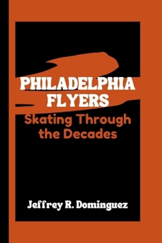 Philadelphia Flyers: Skating Through the Decades