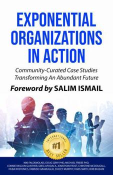 Paperback Exponential Organizations in Action: Community-Curated Case Studies Transforming An Abundant Future Book