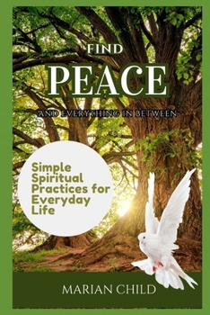 Paperback Find Peace and Everything In-Between: Simple Spiritual Practices for Everyday Life Book