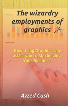 Paperback The wizardry employments of graphics.: How Using Graphics can assist you to Maximizing Your Business Book